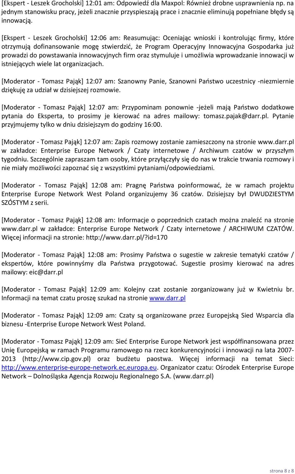 [Ekspert - Leszek Grocholski] 12:06 am: Reasumując: Oceniając wnioski i kontrolując firmy, które otrzymują dofinansowanie mogę stwierdzić, że Program Operacyjny Innowacyjna Gospodarka już prowadzi do