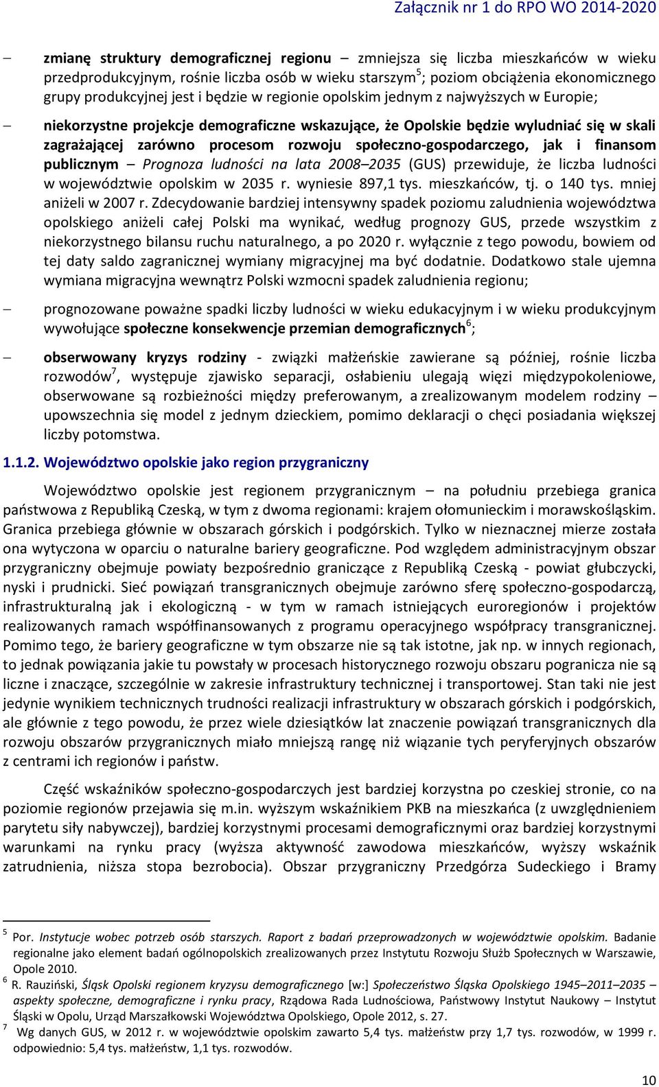 społeczno-gospodarczego, jak i finansom publicznym Prognoza ludności na lata 2008 2035 (GUS) przewiduje, że liczba ludności w województwie opolskim w 2035 r. wyniesie 897,1 tys. mieszkańców, tj.