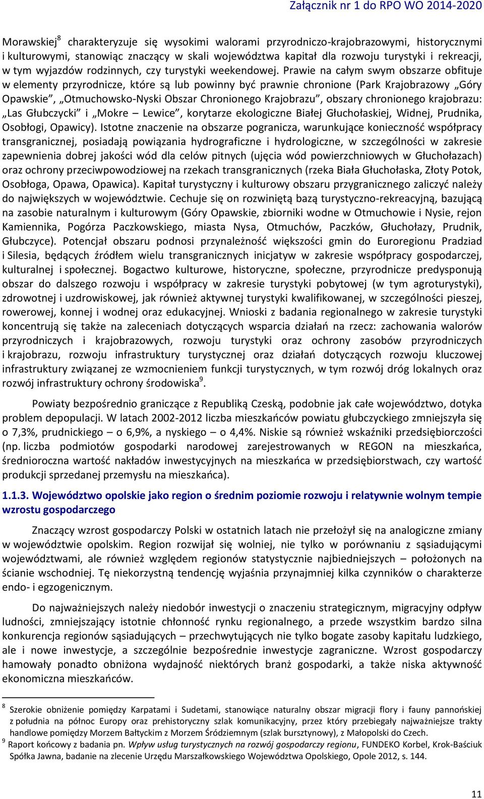 Prawie na całym swym obszarze obfituje w elementy przyrodnicze, które są lub powinny być prawnie chronione (Park Krajobrazowy Góry Opawskie, Otmuchowsko-Nyski Obszar Chronionego Krajobrazu, obszary