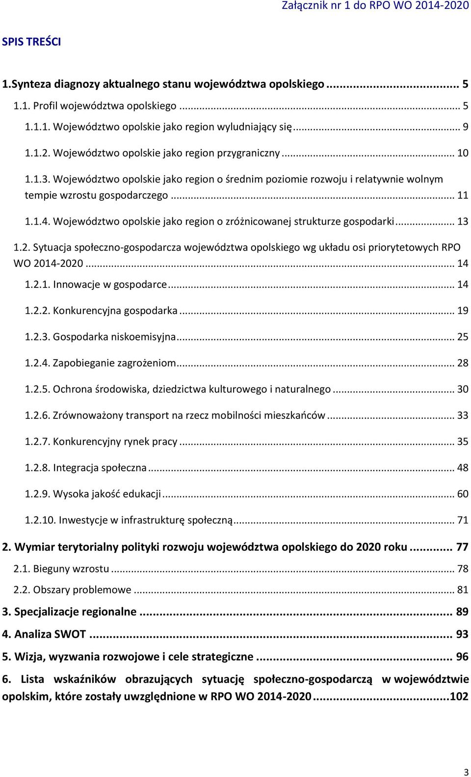 Województwo opolskie jako region o zróżnicowanej strukturze gospodarki... 13 1.2. Sytuacja społeczno-gospodarcza województwa opolskiego wg układu osi priorytetowych RPO WO 2014-2020... 14 1.2.1. Innowacje w gospodarce.