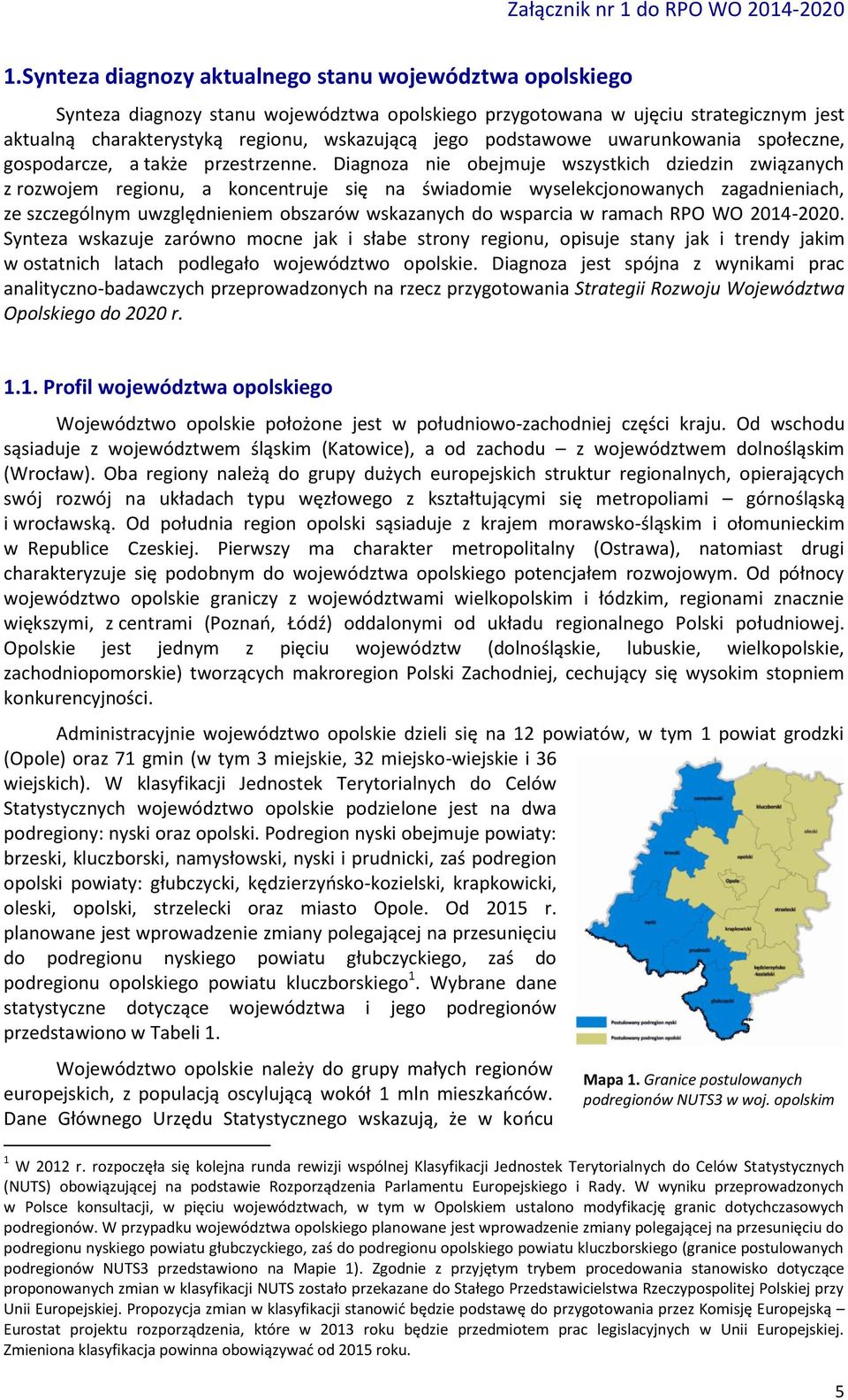 Diagnoza nie obejmuje wszystkich dziedzin związanych z rozwojem regionu, a koncentruje się na świadomie wyselekcjonowanych zagadnieniach, ze szczególnym uwzględnieniem obszarów wskazanych do wsparcia