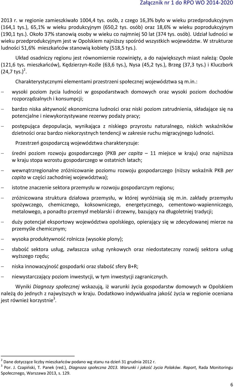 W strukturze ludności 51,6% mieszkańców stanowią kobiety (518,5 tys.). Układ osadniczy regionu jest równomiernie rozwinięty, a do największych miast należą: Opole (121,6 tys.