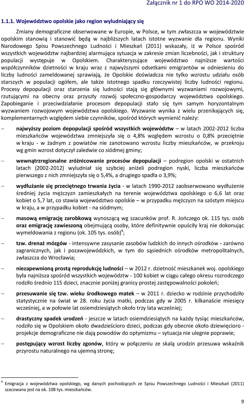 Wyniki Narodowego Spisu Powszechnego Ludności i Mieszkań (2011) wskazały, iż w Polsce spośród wszystkich województw najbardziej alarmująca sytuacja w zakresie zmian liczebności, jak i struktury