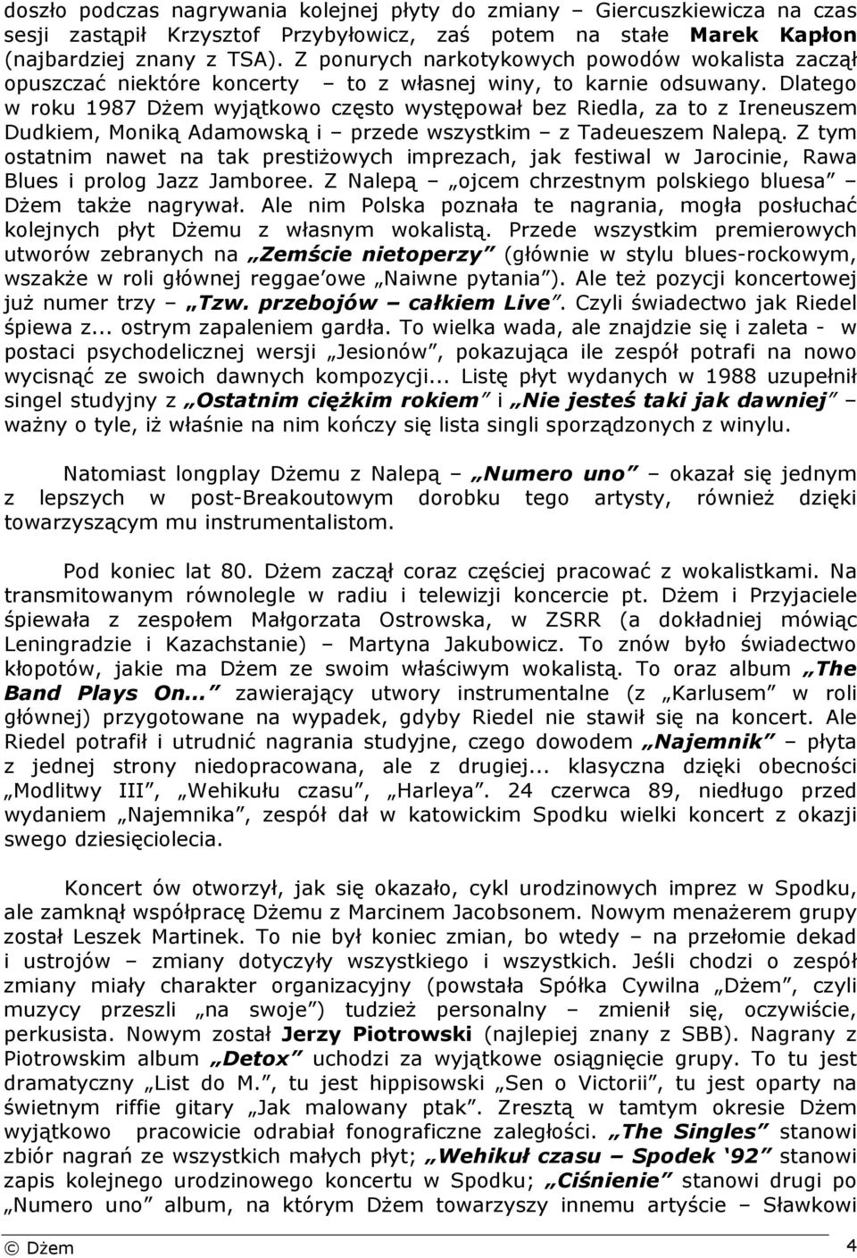 Dlatego w roku 1987 Dżem wyjątkowo często występował bez Riedla, za to z Ireneuszem Dudkiem, Moniką Adamowską i przede wszystkim z Tadeueszem Nalepą.