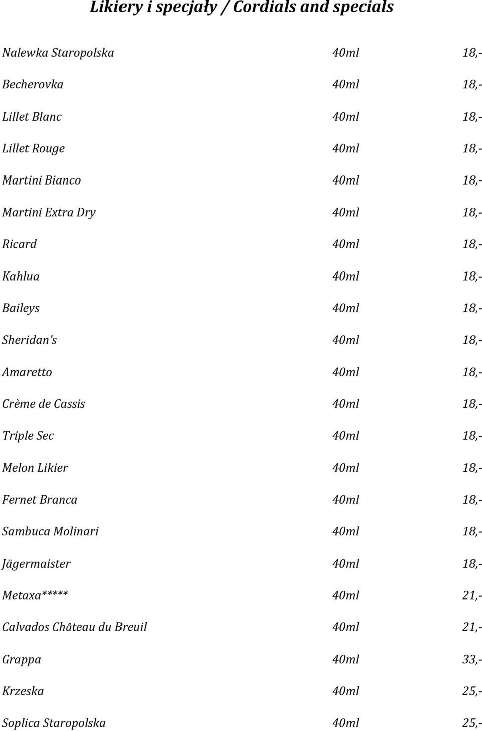 Amaretto 40ml 18,- Crème de Cassis 40ml 18,- Triple Sec 40ml 18,- Melon Likier 40ml 18,- Fernet Branca 40ml 18,- Sambuca Molinari 40ml