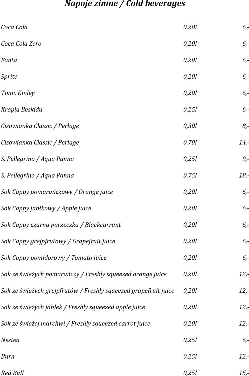 Pellegrino / Aqua Panna 0,75l 18,- Sok Cappy pomarańczowy / Orange juice 0,20l 6,- Sok Cappy jabłkowy / Apple juice 0,20l 6,- Sok Cappy czarna porzeczka / Blackcurrant 0,20l 6,- Sok Cappy