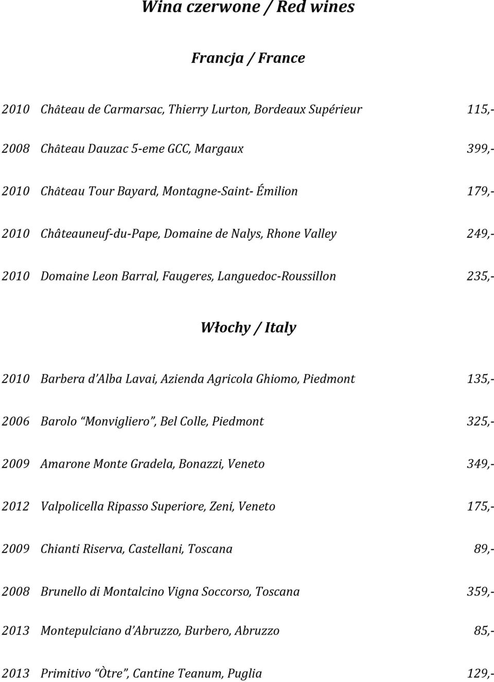 Lavai, Azienda Agricola Ghiomo, Piedmont 135,- 2006 Barolo Monvigliero, Bel Colle, Piedmont 325,- 2009 Amarone Monte Gradela, Bonazzi, Veneto 349,- 2012 Valpolicella Ripasso Superiore, Zeni,