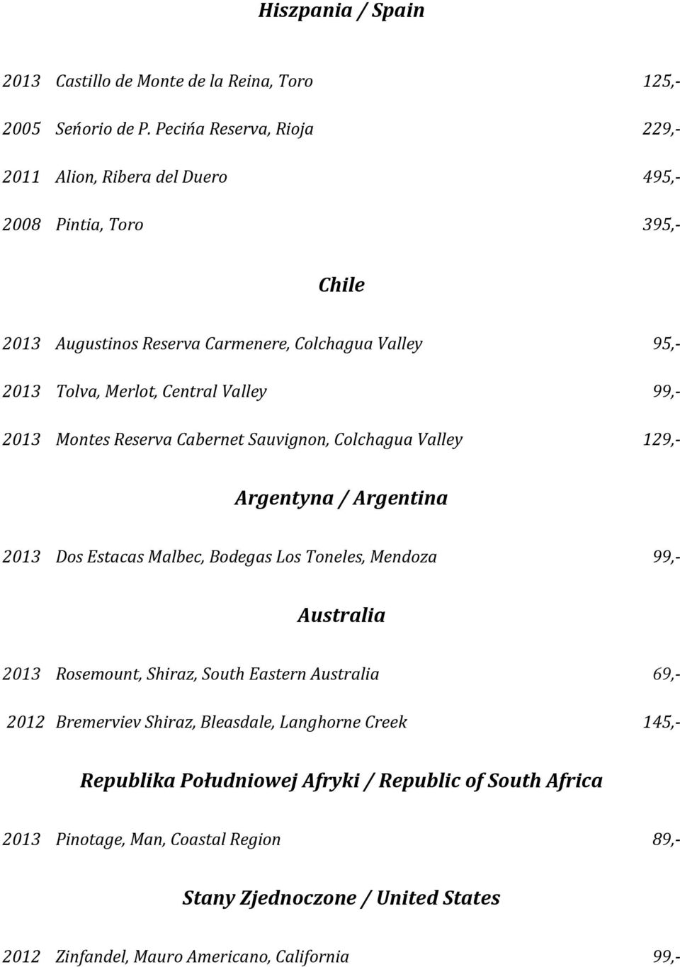 Valley 99,- 2013 Montes Reserva Cabernet Sauvignon, Colchagua Valley 129,- Argentyna / Argentina 2013 Dos Estacas Malbec, Bodegas Los Toneles, Mendoza 99,- Australia 2013