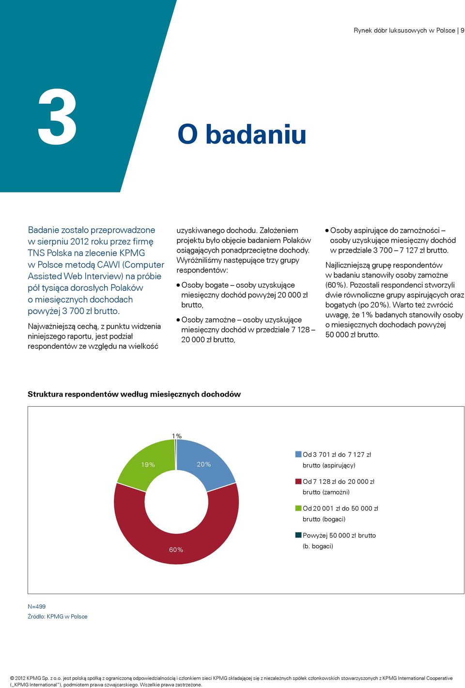 Najważniejszą cechą, z punktu widzenia niniejszego raportu, jest podział respondentów ze względu na wielkość uzyskiwanego dochodu.