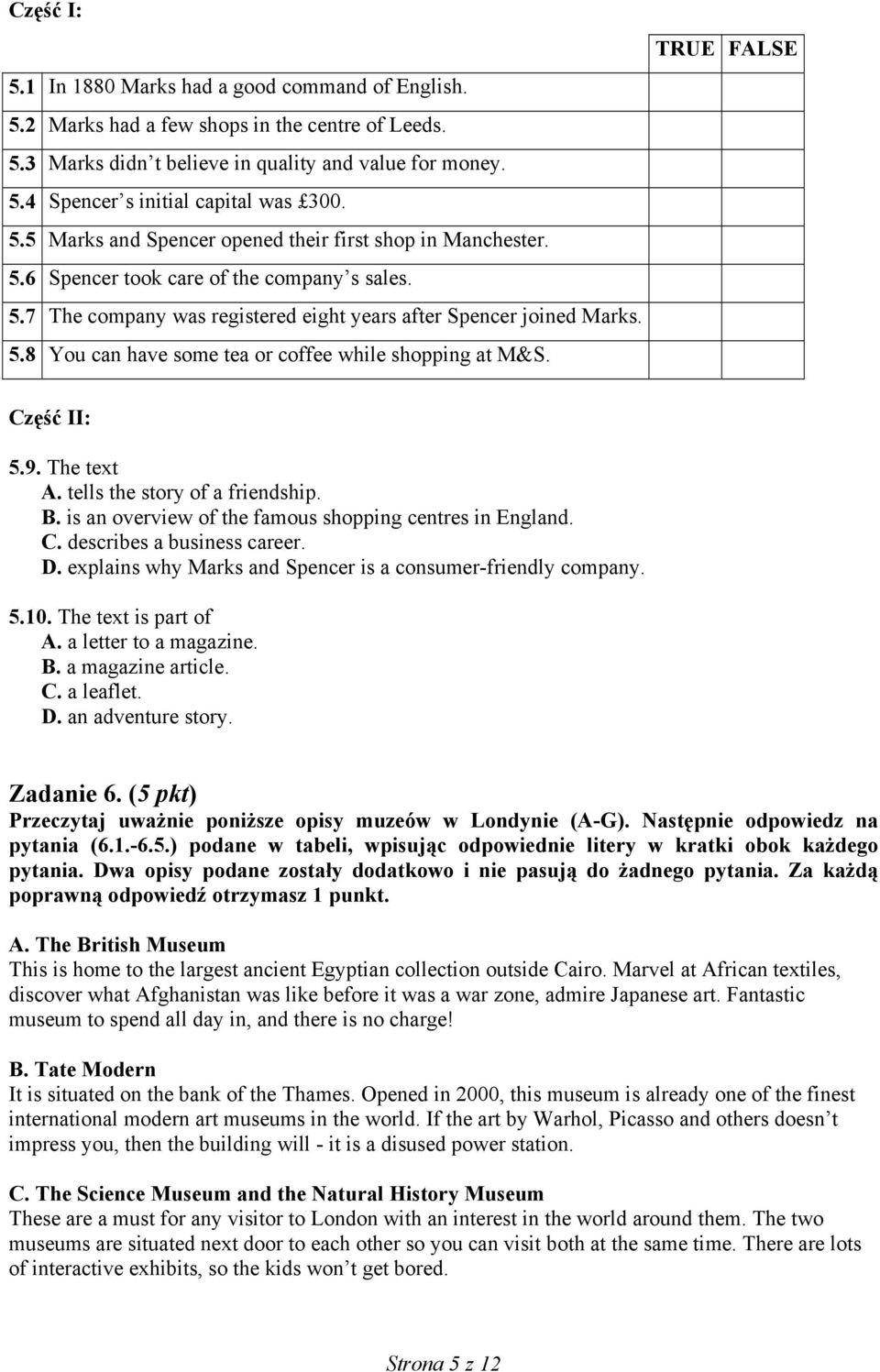 TRUE FALSE Część II: 5.9. The text A. tells the story of a friendship. B. is an overview of the famous shopping centres in England. C. describes a business career. D.