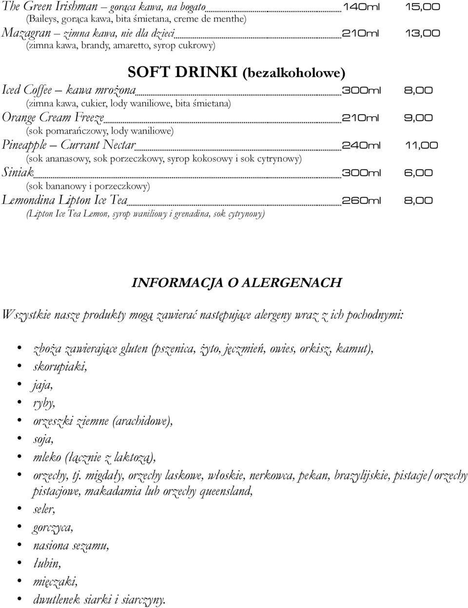 Pineapple Currant Nectar 240ml 11,00 (sok ananasowy, sok porzeczkowy, syrop kokosowy i sok cytrynowy) Siniak 300ml 6,00 (sok bananowy i porzeczkowy) Lemondina Lipton Ice Tea 260ml 8,00 (Lipton Ice