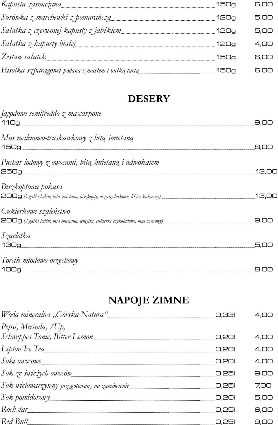 13,00 Biszkoptowa pokusa 200g (3 gałki lodów, bita śmietana, biszkopty, orzechy laskowe, likier kakaowy) 13,00 Cukierkowe szaleństwo 200g (2 gałki lodów, bita śmietana, lentylki, cukierki