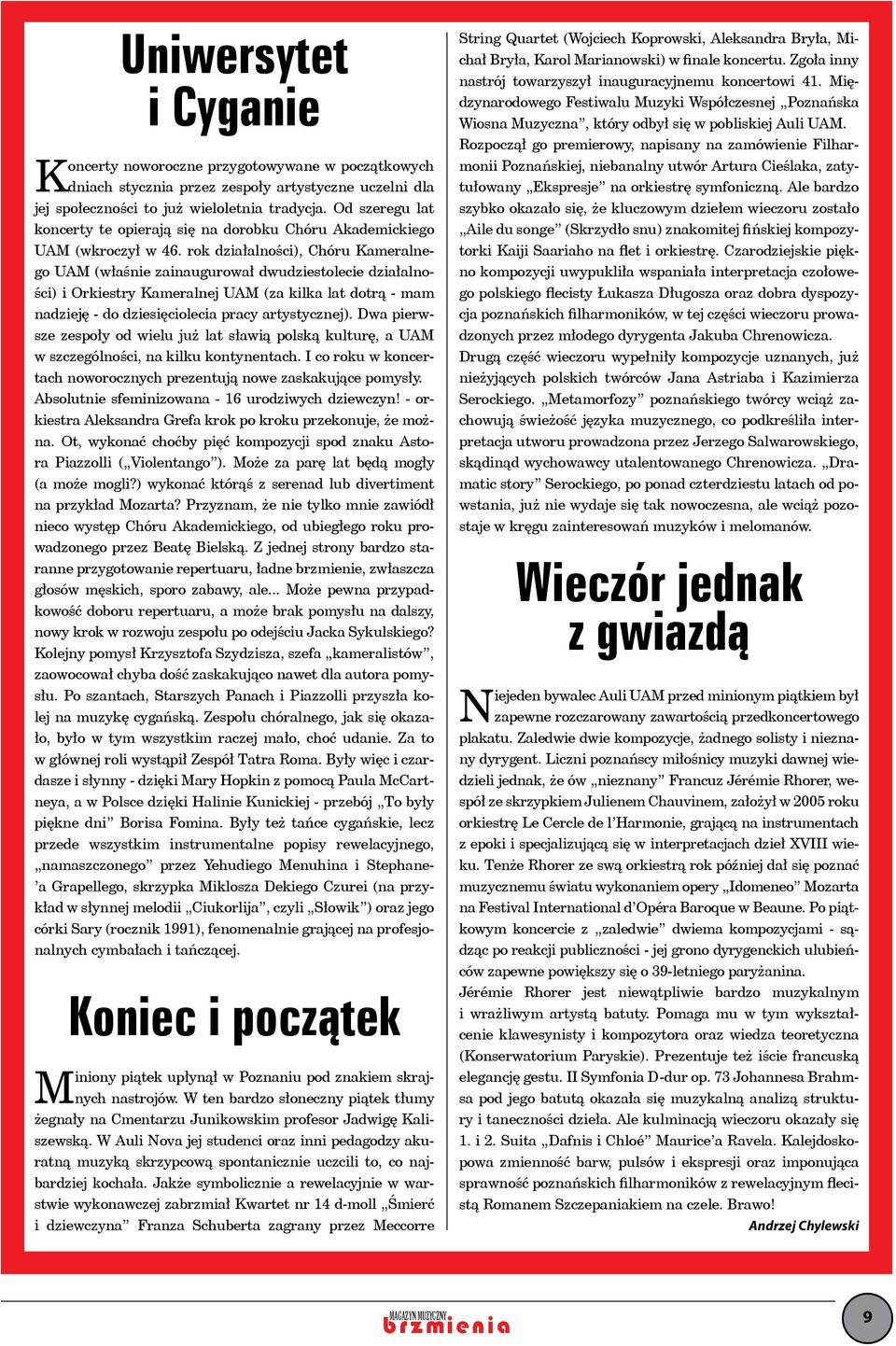 rok działalności), Chóru Kameralnego UAM (właśnie zainaugurował dwudziestolecie działalności) i Orkiestry Kameralnej UAM (za kilka lat dotrą - mam nadzieję - do dziesięciolecia pracy artystycznej).