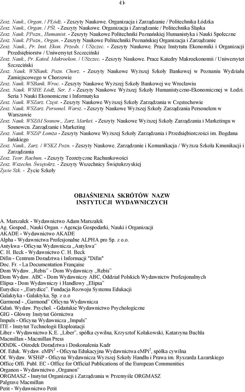 Nauk., Pr. Inst. Ekon. Przeds. / USzczec. - Zeszyty Naukowe. Prace Instytutu Ekonomiki i Organizacji Przedsiębiorstw / Uniwersytet Szczeciński Zesz. Nauk., Pr. Kated. Makroekon. / USzczec. - Zeszyty Naukowe. Prace Katedry Makroekonomii / Uniwersytet Szczeciński Zesz.