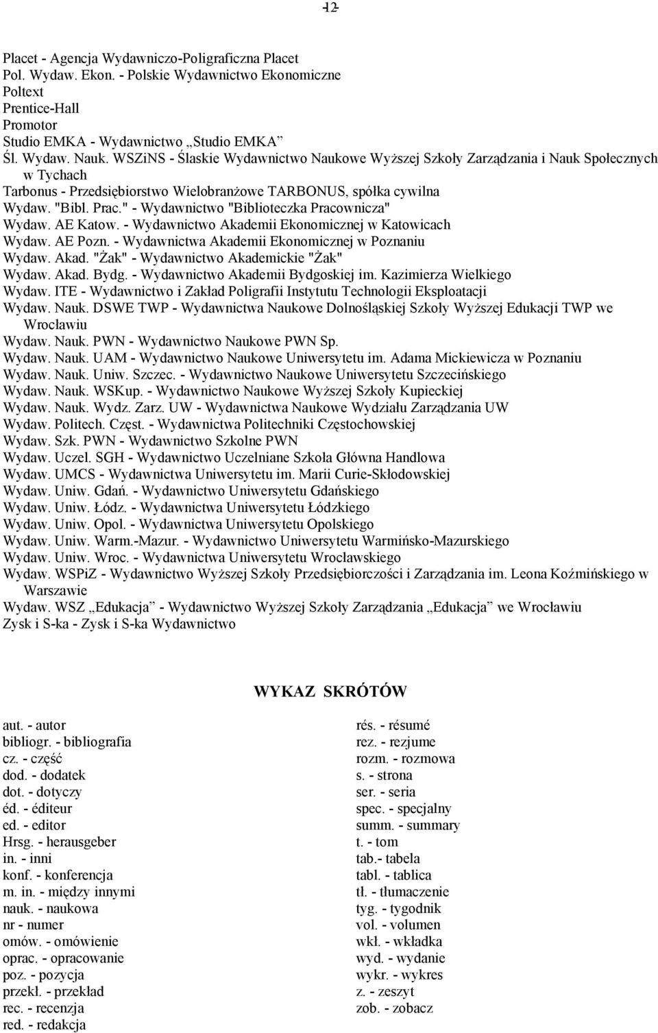 " - Wydawnictwo "Biblioteczka Pracownicza" Wydaw. AE Katow. - Wydawnictwo Akademii Ekonomicznej w Katowicach Wydaw. AE Pozn. - Wydawnictwa Akademii Ekonomicznej w Poznaniu Wydaw. Akad. "Żak" - Wydawnictwo Akademickie "Żak" Wydaw.