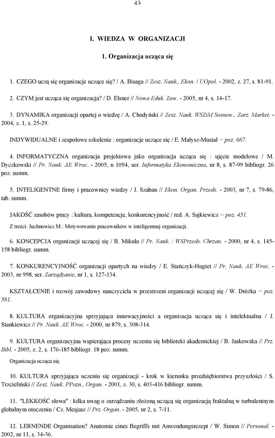 INDYWIDUALNE i zespołowe szkolenie : organizacje uczące się / E. Małysz-Musiał = poz. 667. 4. INFORMATYCZNA organizacja projektowa jako organizacja ucząca się : ujęcie modelowe / M. Dyczkowski // Pr.