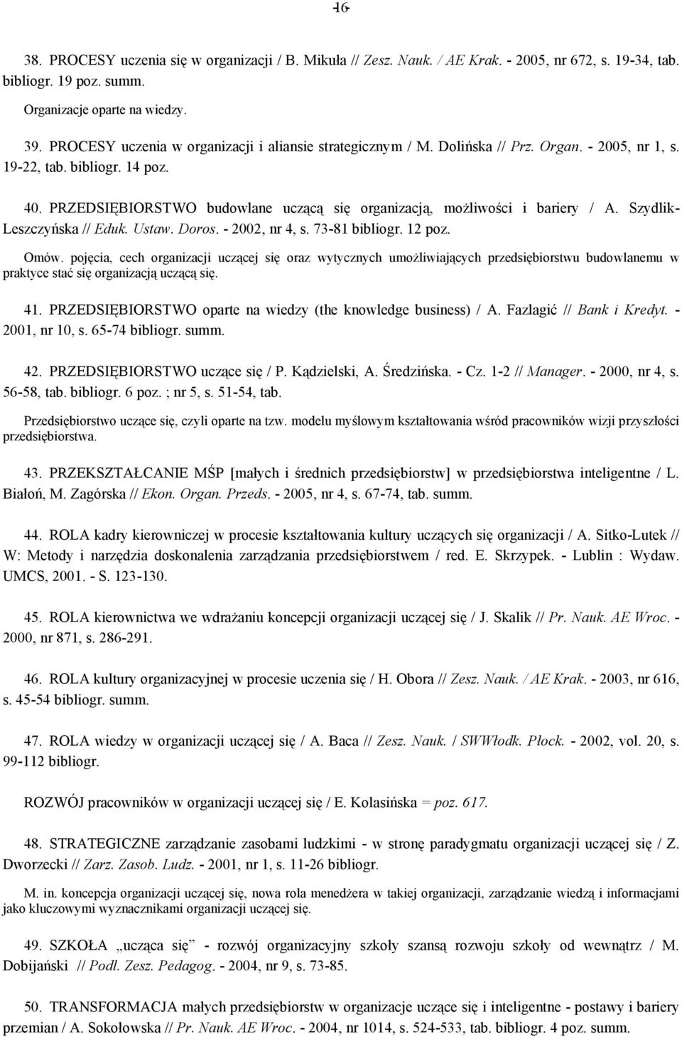 PRZEDSIĘBIORSTWO budowlane uczącą się organizacją, możliwości i bariery / A. Szydlik- Leszczyńska // Eduk. Ustaw. Doros. - 2002, nr 4, s. 73-81 bibliogr. 12 poz. Omów.