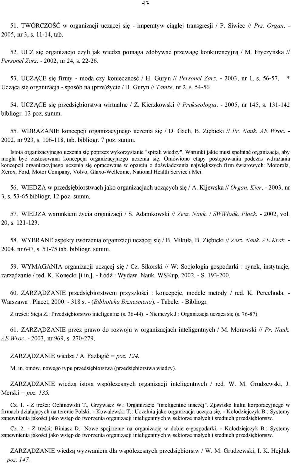 Guryn // Personel Zarz. - 2003, nr 1, s. 56-57. * Ucząca się organizacja - sposób na (prze)życie / H. Guryn // Tamże, nr 2, s. 54-56. 54. UCZĄCE się przedsiębiorstwa wirtualne / Z.