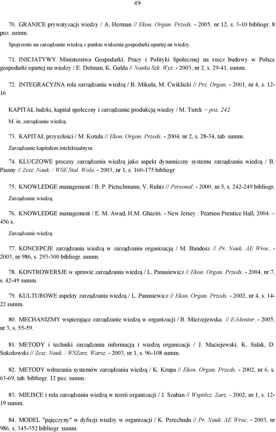 INTEGRACYJNA rola zarządzania wiedzą / B. Mikuła, M. Ćwiklicki // Prz. Organ. - 2001, nr 4, s. 12- KAPITAŁ ludzki, kapitał społeczny i zarządzanie produkcją wiedzy / M. Turek = poz. 242. M. in.