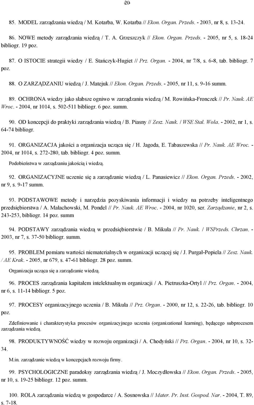 - 2005, nr 11, s. 9-16 summ. 89. OCHRONA wiedzy jako słabsze ogniwo w zarządzaniu wiedzą / M. Rowińska-Fronczek // Pr. Nauk. AE Wroc. - 2004, nr 1014, s. 502-511 bibliogr. 6 poz. summ. 90.