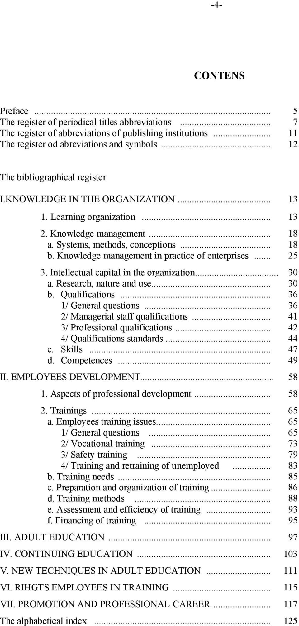 Knowledge management in practice of enterprises... 25 3. Intellectual capital in the organization... 30 a. Research, nature and use... 30 b. Qualifications... 36 1/ General questions.