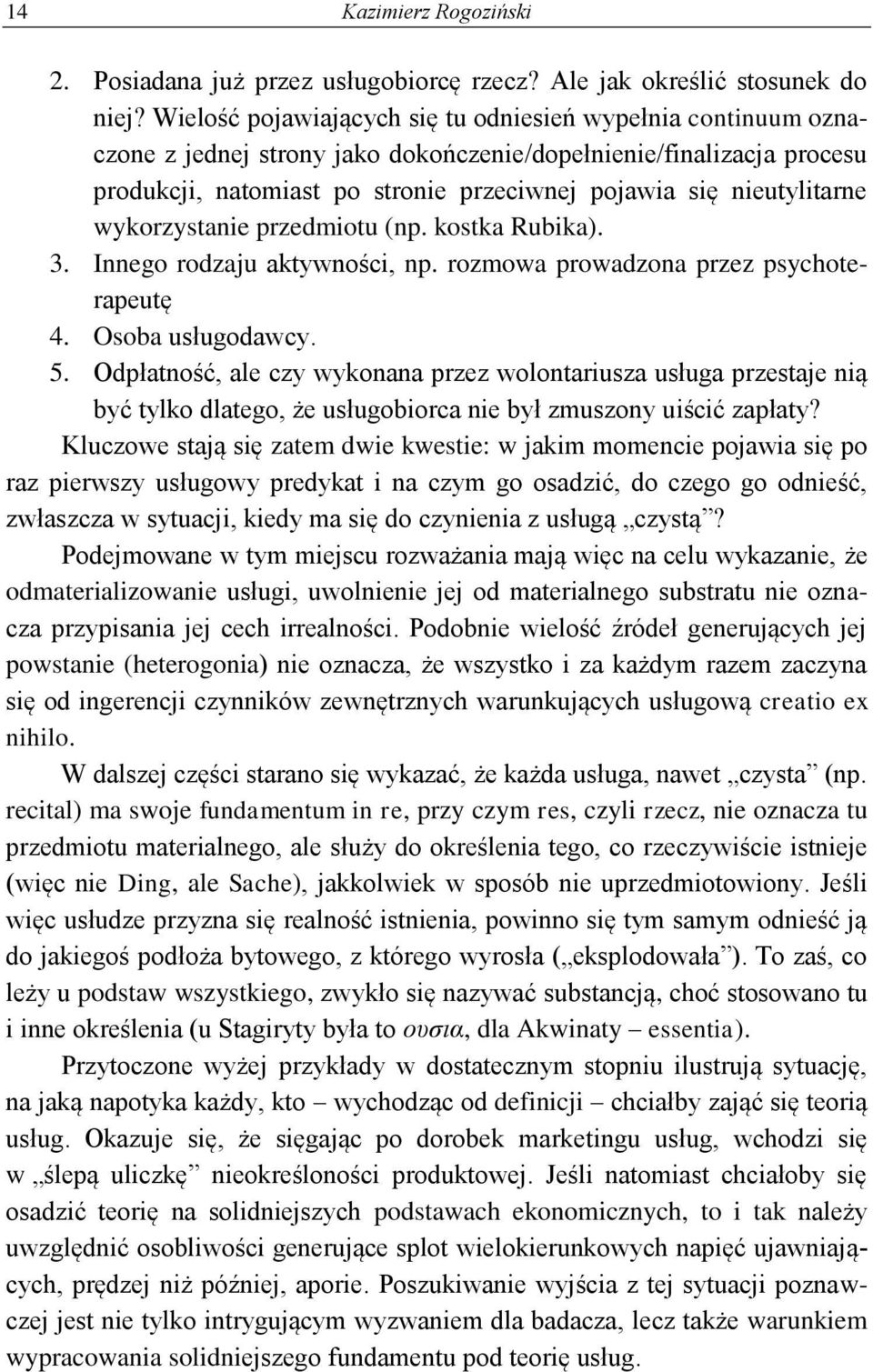 nieutylitarne wykorzystanie przedmiotu (np. kostka Rubika). 3. Innego rodzaju aktywności, np. rozmowa prowadzona przez psychoterapeutę 4. Osoba usługodawcy. 5.