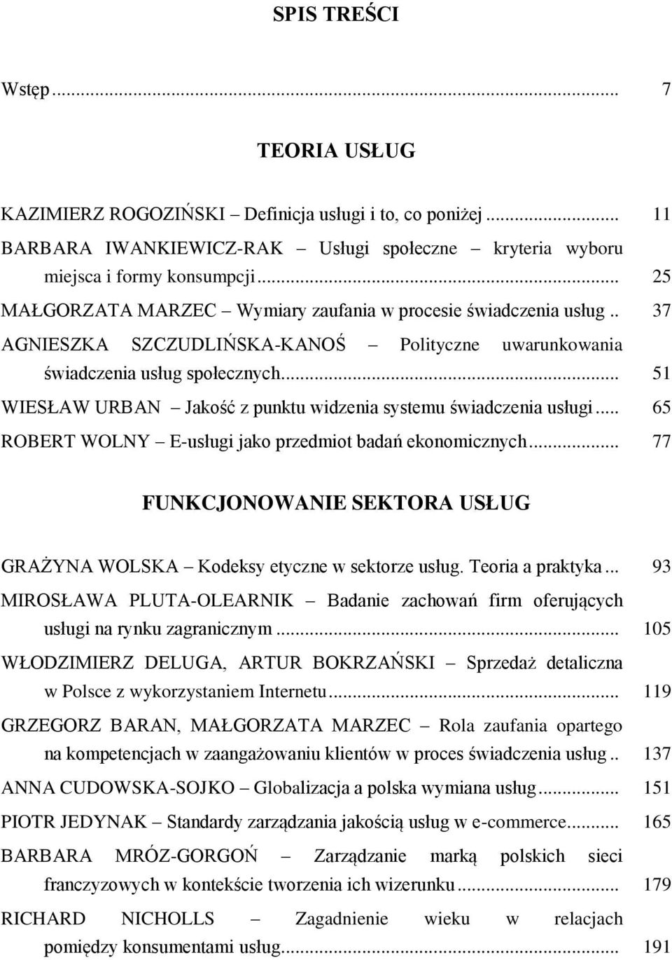 .. 51 WIESŁAW URBAN Jakość z punktu widzenia systemu świadczenia usługi... 65 ROBERT WOLNY E-usługi jako przedmiot badań ekonomicznych.