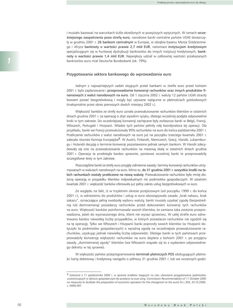 26 bankom centralnym w Europie, w obr bie basenu Morza Âródziemnego i Afryce banknoty o wartoêci prawie 2,7 mld EUR, natomiast instytucjom kredytowym specjalizujàcym si w hurtowej dystrybucji