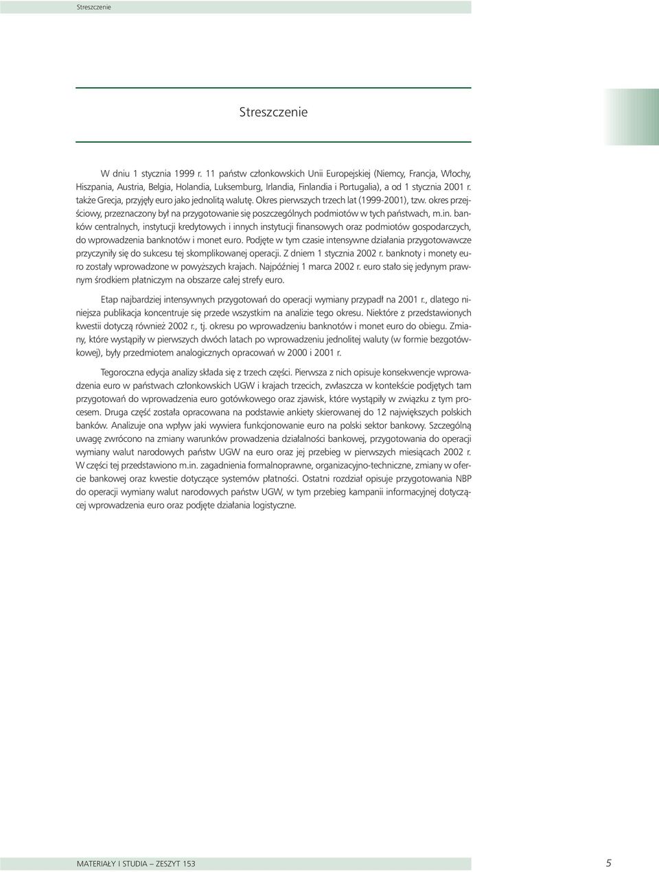 tak e Grecja, przyj y euro jako jednolità walut. Okres pierwszych trzech lat (1999-2001), tzw. okres przej- Êciowy, przeznaczony by na przygotowanie si poszczególnych podmiotów w tych paƒstwach, m.in.