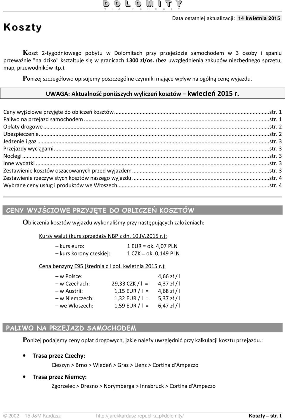 UWAGA: Aktualność poniższych wyliczeń kosztów kwiecień 2015 r. Ceny wyjściowe przyjęte do obliczeń kosztów... str. 1 Paliwo na przejazd samochodem... str. 1 Opłaty drogowe... str. 2 Ubezpieczenie.