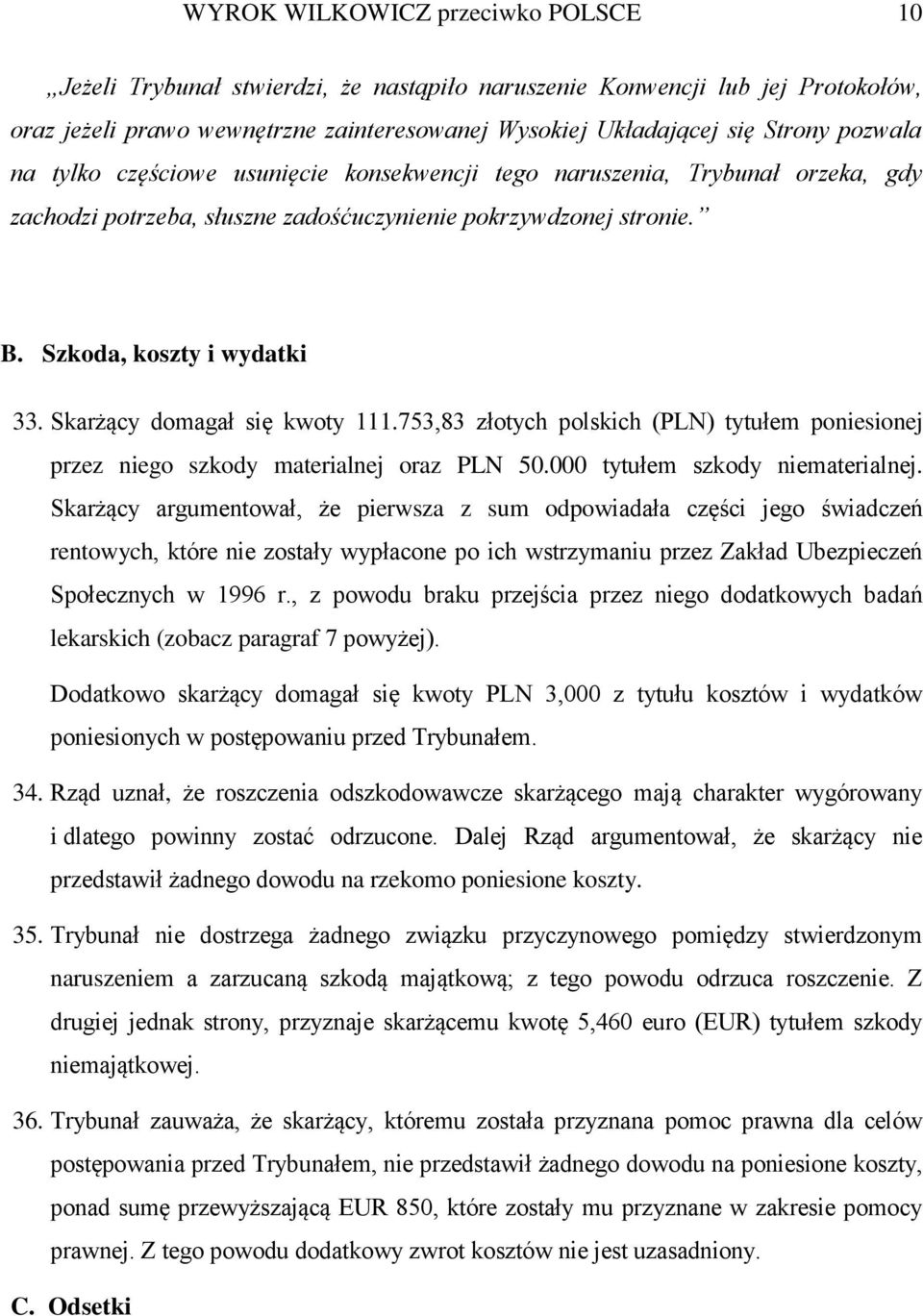 Skarżący domagał się kwoty 111.753,83 złotych polskich (PLN) tytułem poniesionej przez niego szkody materialnej oraz PLN 50.000 tytułem szkody niematerialnej.