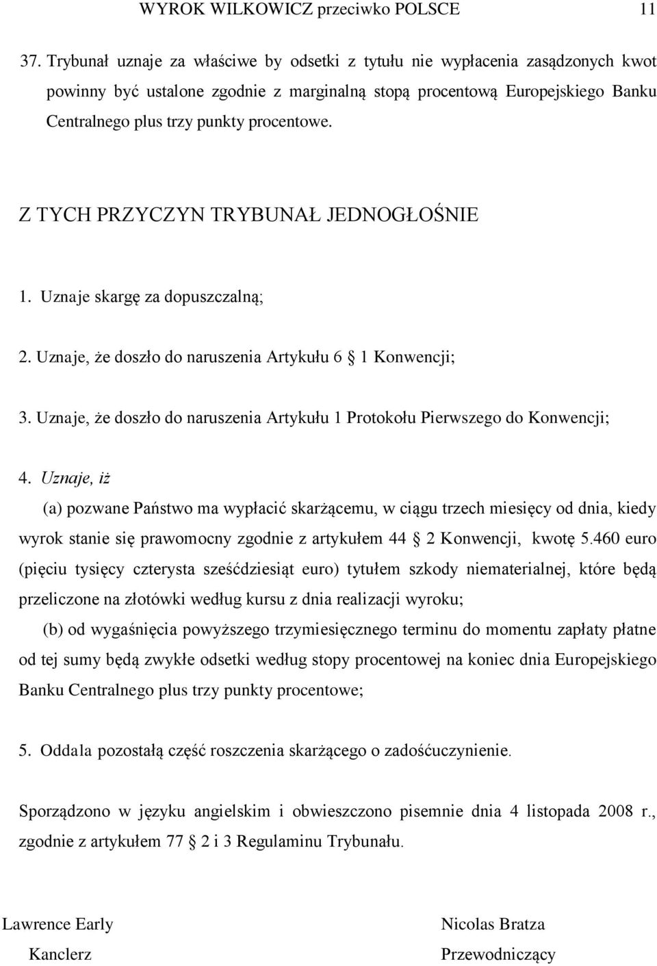 Z TYCH PRZYCZYN TRYBUNAŁ JEDNOGŁOŚNIE 1. Uznaje skargę za dopuszczalną; 2. Uznaje, że doszło do naruszenia Artykułu 6 1 Konwencji; 3.