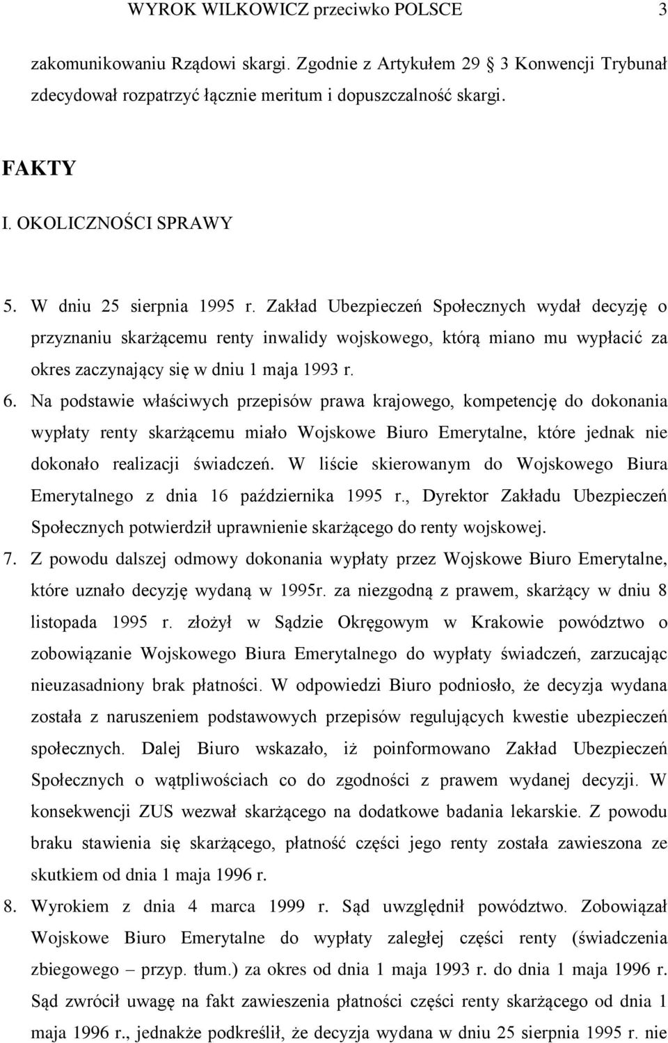 Zakład Ubezpieczeń Społecznych wydał decyzję o przyznaniu skarżącemu renty inwalidy wojskowego, którą miano mu wypłacić za okres zaczynający się w dniu 1 maja 1993 r. 6.