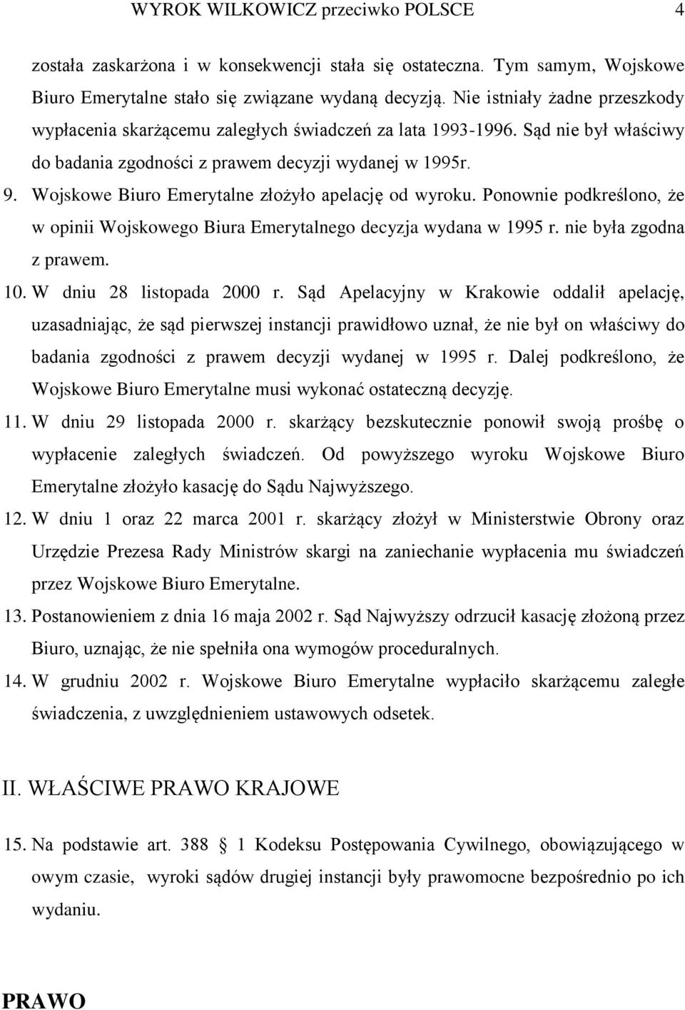 Wojskowe Biuro Emerytalne złożyło apelację od wyroku. Ponownie podkreślono, że w opinii Wojskowego Biura Emerytalnego decyzja wydana w 1995 r. nie była zgodna z prawem. 10. W dniu 28 listopada 2000 r.