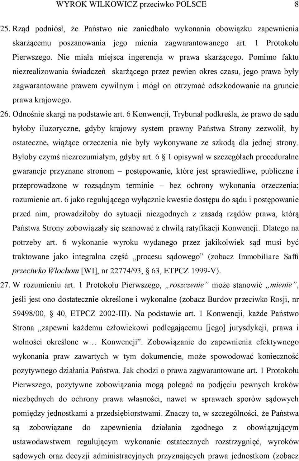 Pomimo faktu niezrealizowania świadczeń skarżącego przez pewien okres czasu, jego prawa były zagwarantowane prawem cywilnym i mógł on otrzymać odszkodowanie na gruncie prawa krajowego. 26.