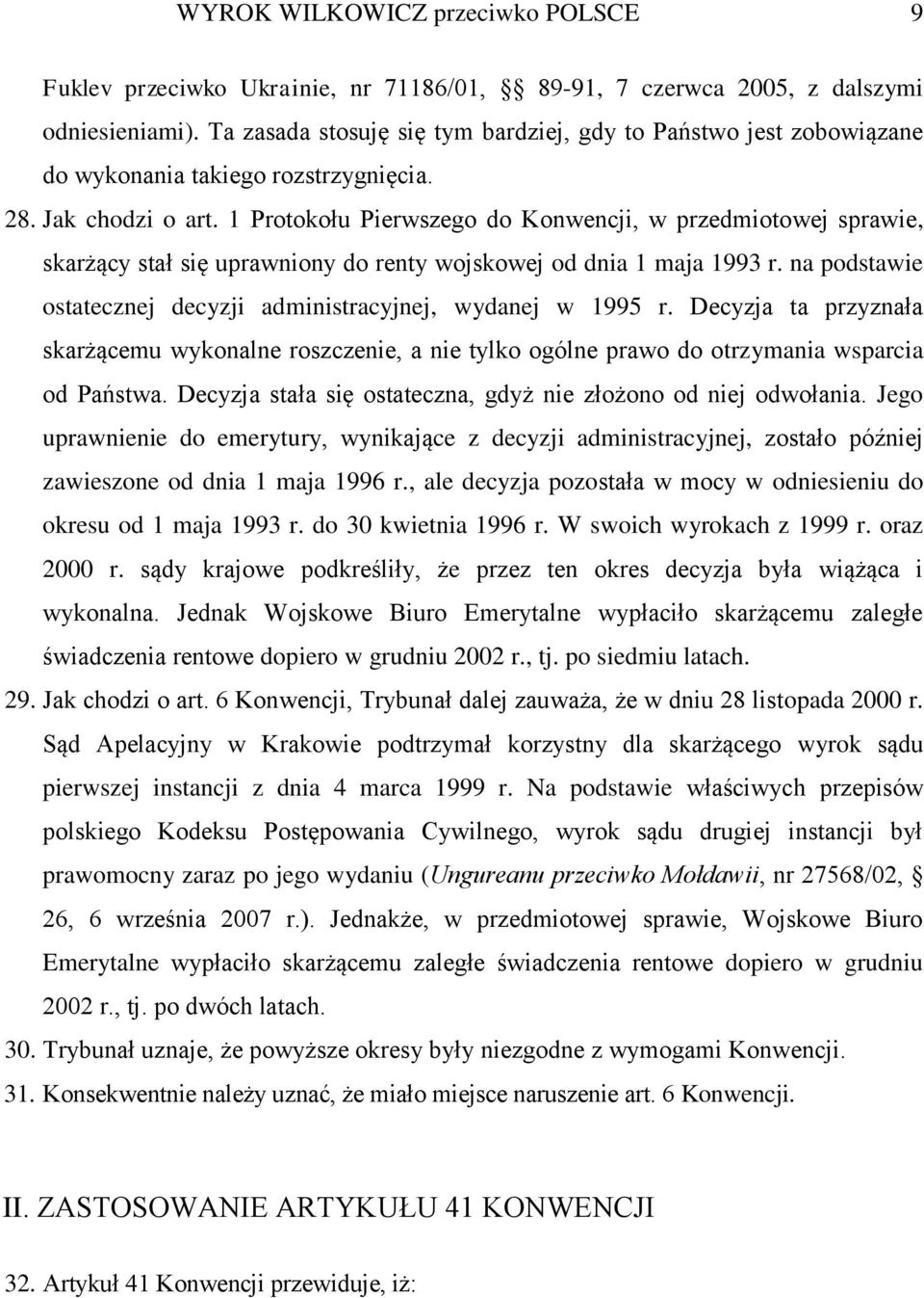 1 Protokołu Pierwszego do Konwencji, w przedmiotowej sprawie, skarżący stał się uprawniony do renty wojskowej od dnia 1 maja 1993 r.