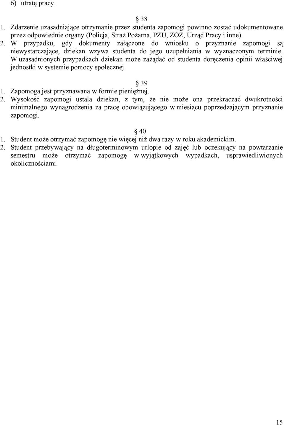 W uzasadnionych przypadkach dziekan może zażądać od studenta doręczenia opinii właściwej jednostki w systemie pomocy społecznej. 39 1. Zapomoga jest przyznawana w formie pieniężnej. 2.