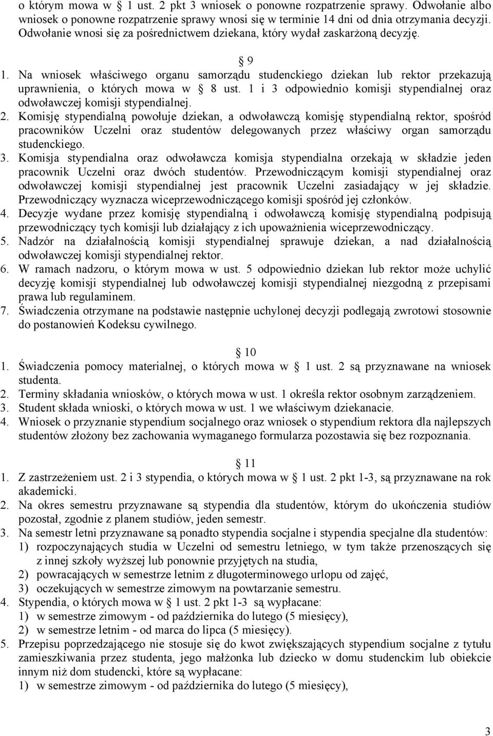 Na wniosek właściwego organu samorządu studenckiego dziekan lub rektor przekazują uprawnienia, o których mowa w 8 ust. 1 i 3 odpowiednio komisji stypendialnej oraz odwoławczej komisji stypendialnej.