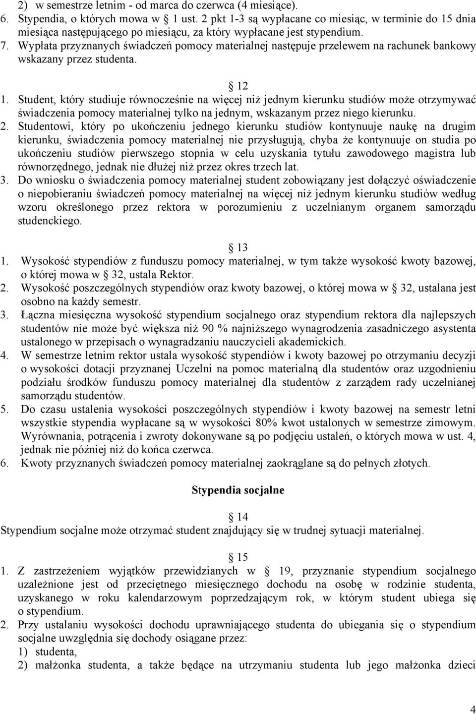 Wypłata przyznanych świadczeń pomocy materialnej następuje przelewem na rachunek bankowy wskazany przez studenta. 12 1.