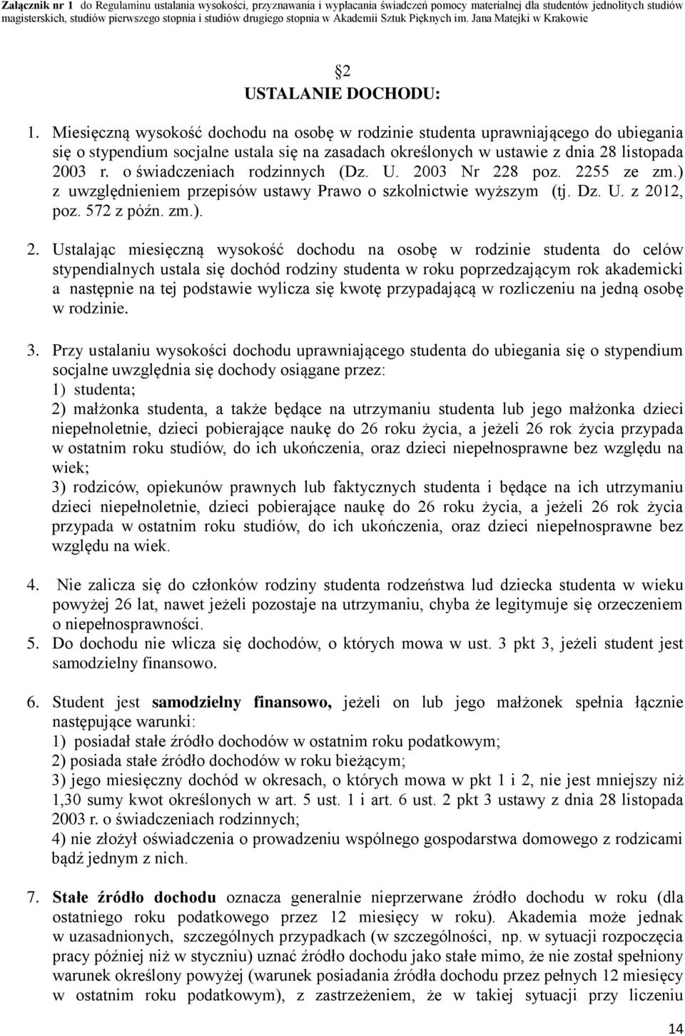 Miesięczną wysokość dochodu na osobę w rodzinie studenta uprawniającego do ubiegania się o stypendium socjalne ustala się na zasadach określonych w ustawie z dnia 28 listopada 2003 r.