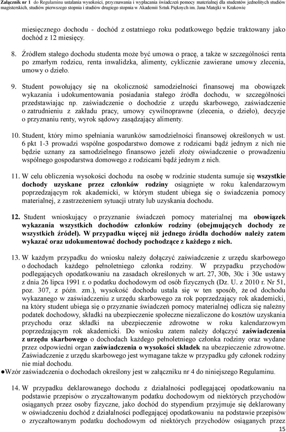 Źródłem stałego dochodu studenta może być umowa o pracę, a także w szczególności renta po zmarłym rodzicu, renta inwalidzka, alimenty, cyklicznie zawierane umowy zlecenia, umowy o dzieło. 9.