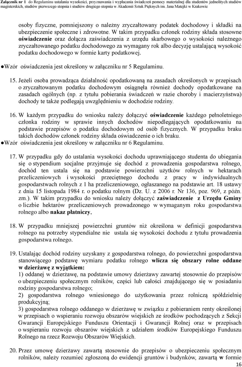 W takim przypadku członek rodziny składa stosowne oświadczenie oraz dołącza zaświadczenia z urzędu skarbowego o wysokości należnego zryczałtowanego podatku dochodowego za wymagany rok albo decyzję