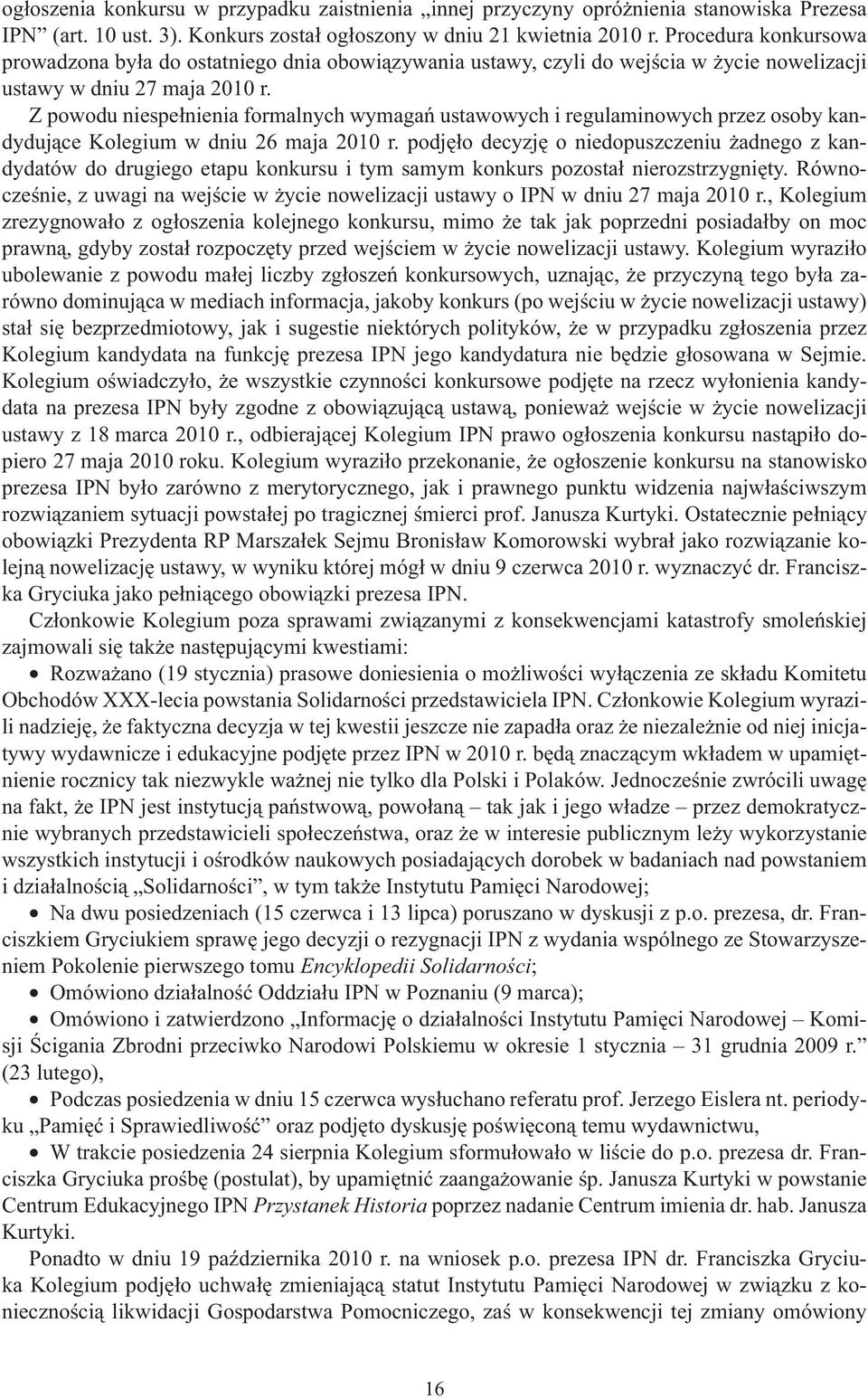 Z powodu niespełnienia formalnych wymagań ustawowych i regulaminowych przez osoby kandydujące Kolegium w dniu 26 maja 2010 r.