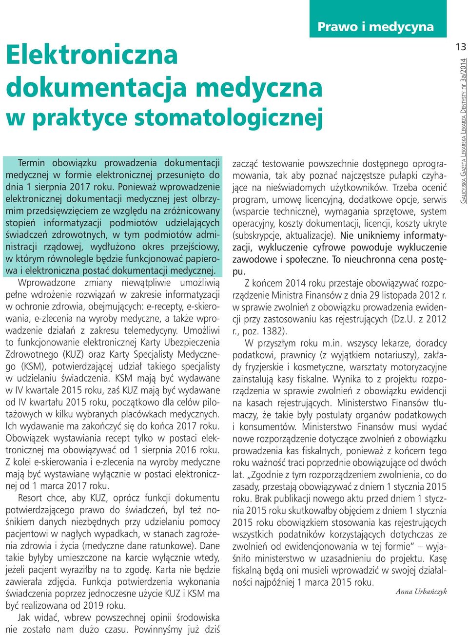 podmiotów administracji rządowej, wydłużono okres przejściowy, w którym równolegle będzie funkcjonować papierowa i elektroniczna postać dokumentacji medycznej.