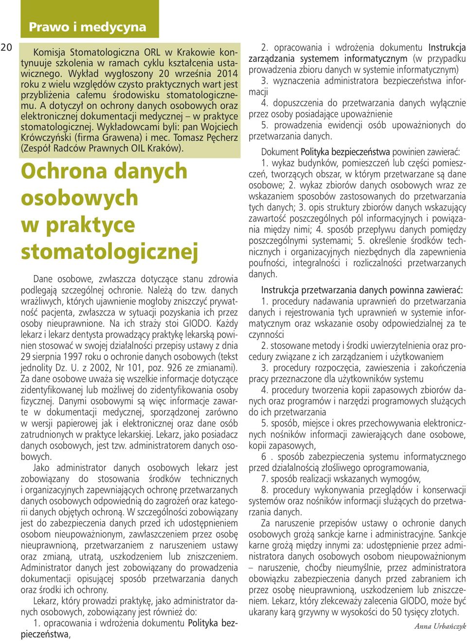 A dotyczył on ochrony danych osobowych oraz elektronicznej dokumentacji medycznej w praktyce stomatologicznej. Wykładowcami byli: pan Wojciech Krówczyński (firma Grawena) i mec.