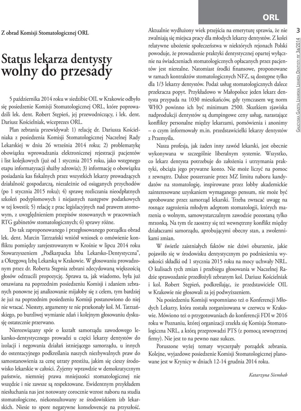 Dariusza Kościelniaka z posiedzenia Komisji Stomatologicznej Naczelnej Rady Lekarskiej w dniu 26 września 2014 roku; 2) problematykę obowiązku wprowadzania elektronicznej rejestracji pacjentów i list