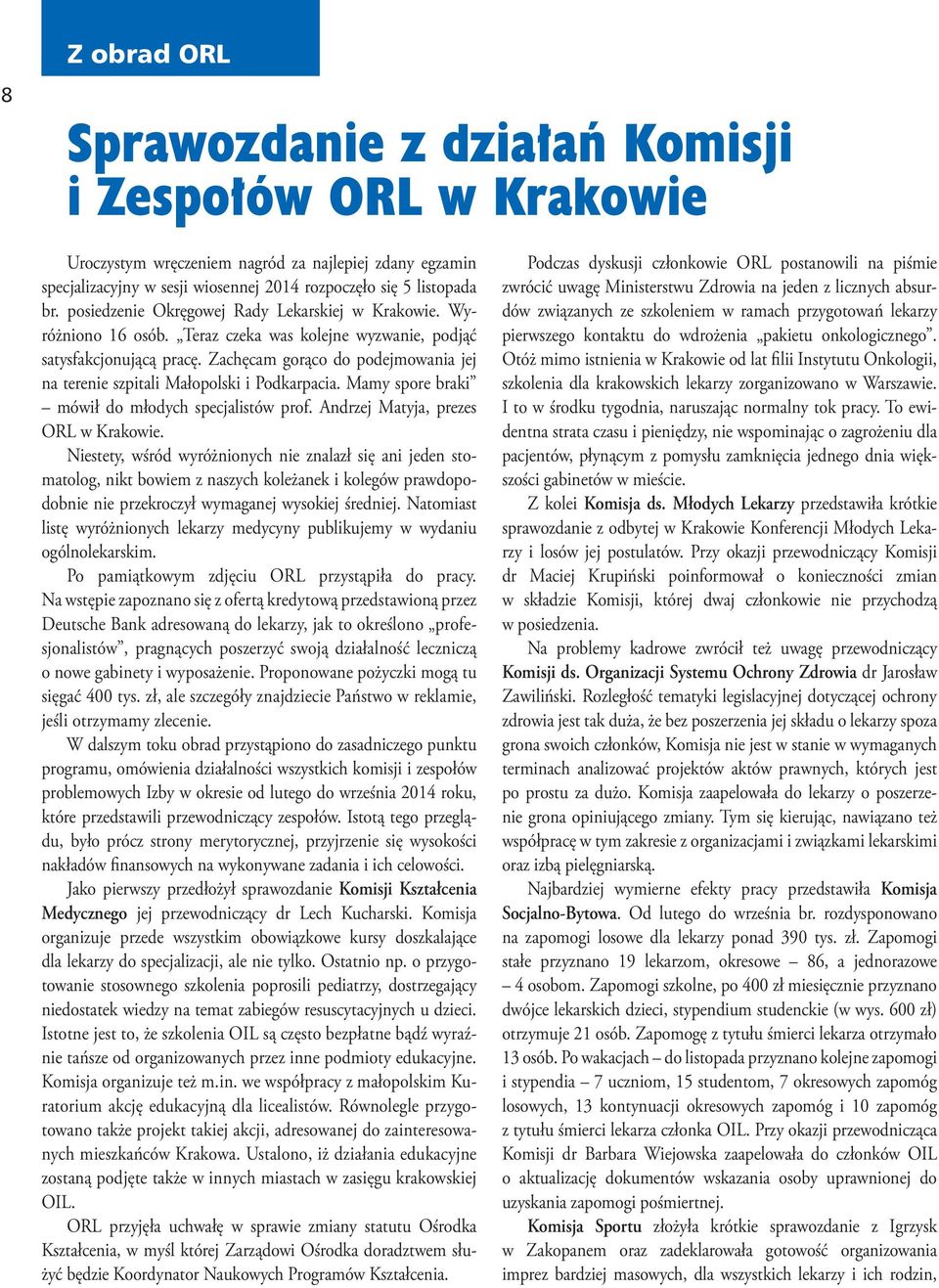 Zachęcam gorąco do podejmowania jej na terenie szpitali Małopolski i Podkarpacia. Mamy spore braki mówił do młodych specjalistów prof. Andrzej Matyja, prezes ORL w Krakowie.