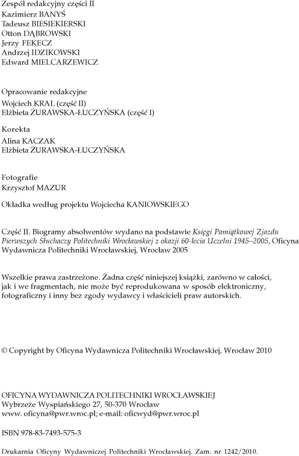 Biogramy absolwentów wydano na podstawie Ksiêgi Pami¹tkowej Zjazdu Pierwszych S³uchaczy Politechniki Wroc³awskiej z okazji 60-lecia Uczelni 1945 2005, Oficyna Wydawnicza Politechniki Wroc³awskiej,