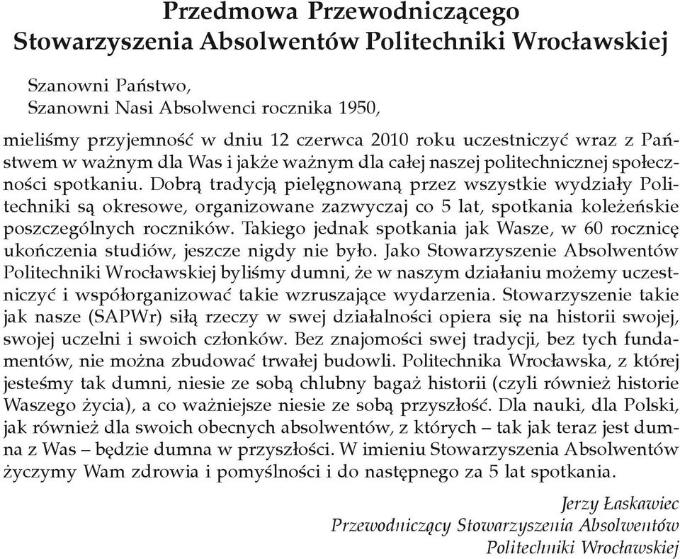 Dobr¹ tradycj¹ pielêgnowan¹ przez wszystkie wydzia³y Politechniki s¹ okresowe, organizowane zazwyczaj co 5 lat, spotkania kole eñskie poszczególnych roczników.