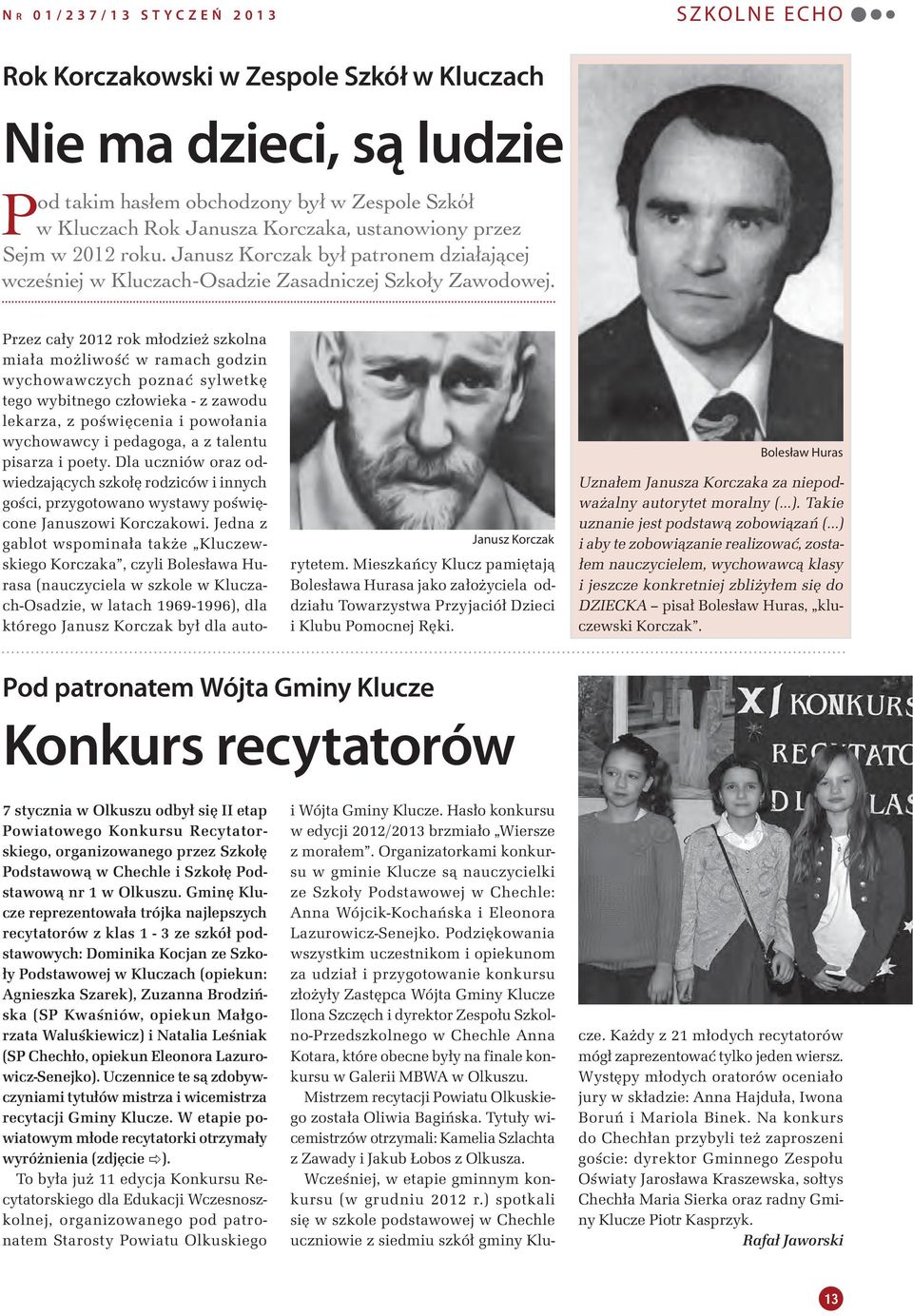 Przez cały 2012 rok młodzież szkolna miała możliwość w ramach godzin wychowawczych poznać sylwetkę tego wybitnego człowieka - z zawodu lekarza, z poświęcenia i powołania wychowawcy i pedagoga, a z